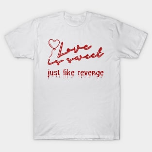 Love is sweet, just like revenge. T-Shirt